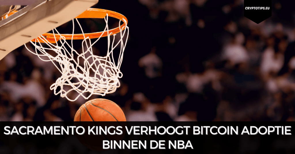 Sacramento Kings verhoogt Bitcoin adoptie binnen de NBA