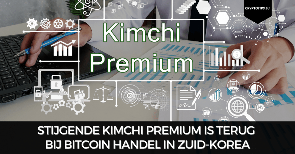 Stijgende Kimchi Premium is terug bij Bitcoin handel in Zuid-Korea