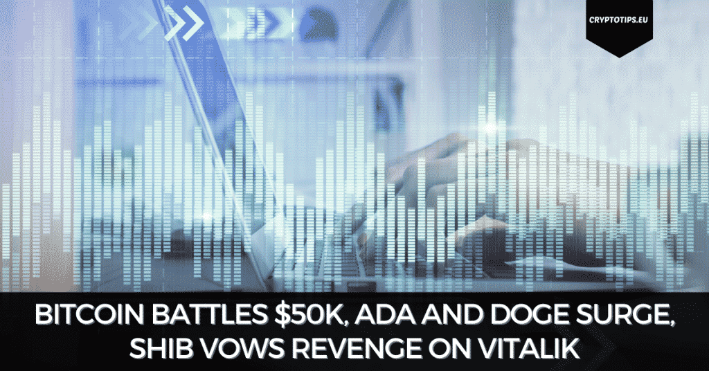 Bitcoin Battles $50k, ADA And Doge Surge, Shib Vows Revenge On Vitalik
