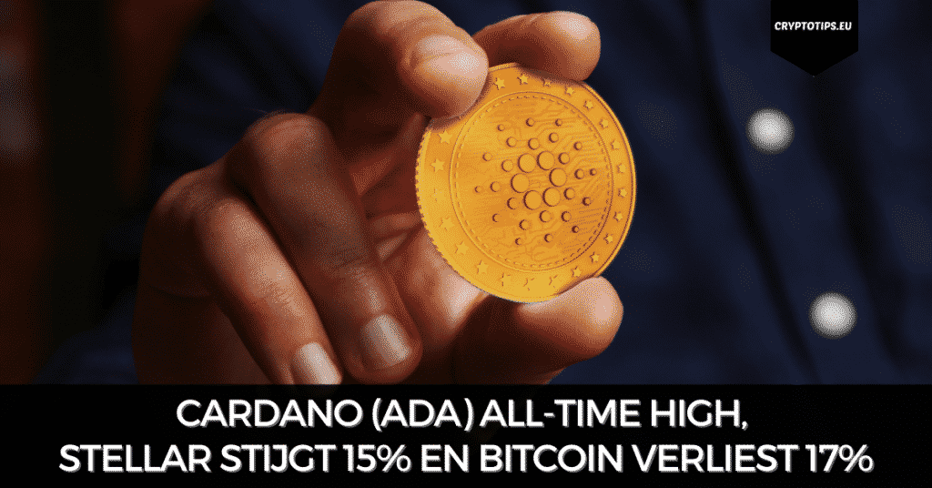 Cardano (ADA) all-time high, Stellar stijgt 15% en Bitcoin verliest 17%