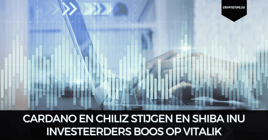 Cardano en Chiliz stijgen en Shiba Inu investeerders boos op Vitalik