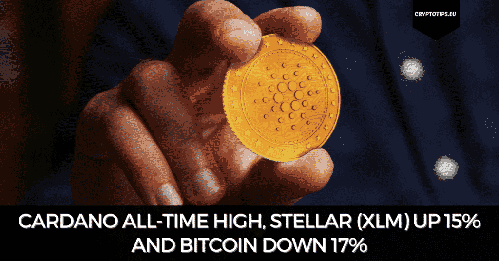 Cardano All-Time High, Stellar (XLM) Up 15% And Bitcoin Down 17%