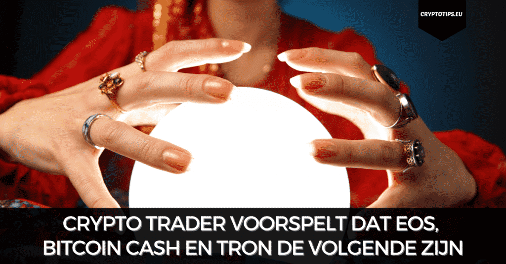 Crypto trader voorspelt dat EOS, Bitcoin Cash en Tron de volgende zijn