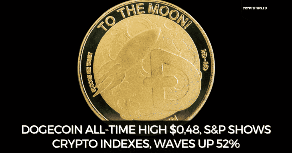 Dogecoin all-time high $0,48, S&P Shows Crypto Indexes, Waves Up 52%