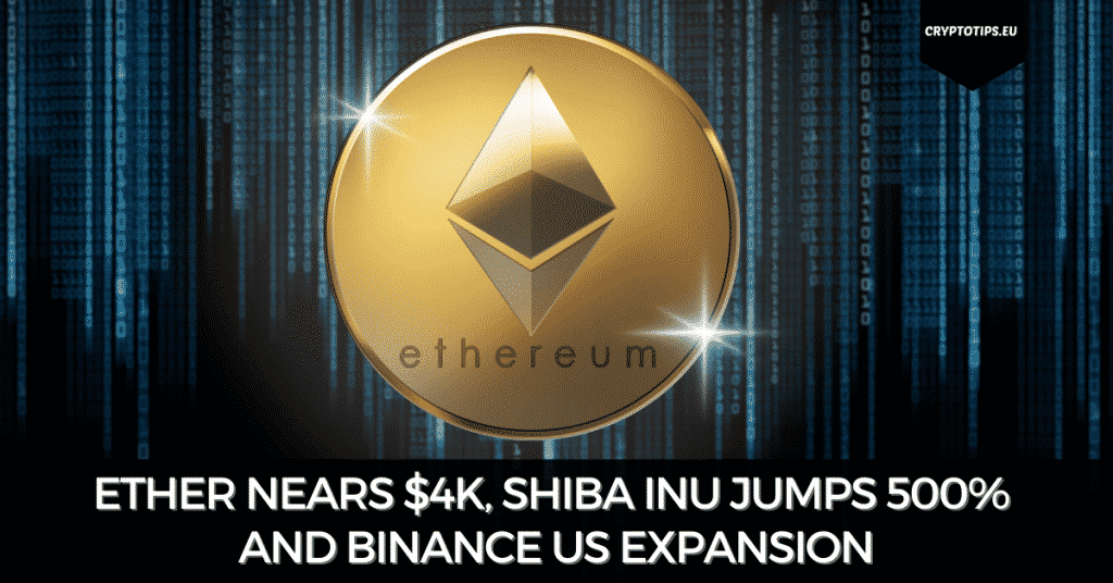 Ether Nears $4k, Shiba Inu Jumps 500% And Binance US Expansion