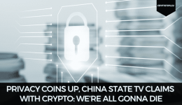 Privacy Coins Up, China State TV Claims With Crypto: We’re All Gonna Die