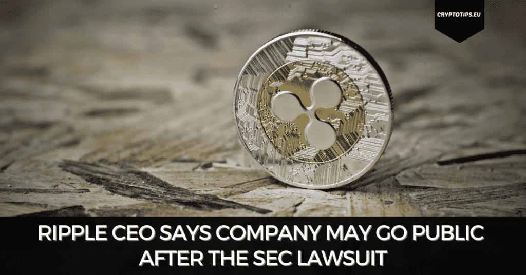 Ripple CEO Says Company May Go Public After The SEC Lawsuit
