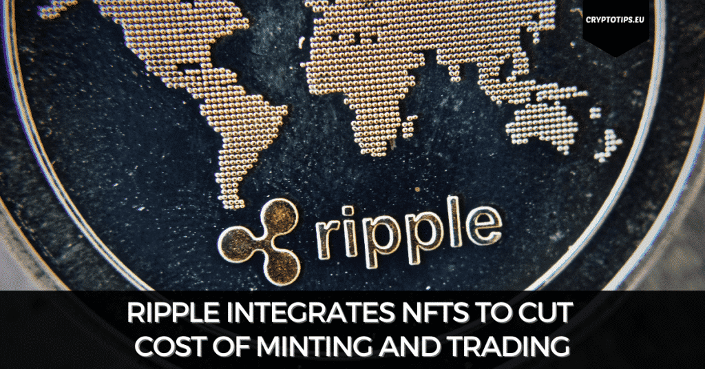 Ripple Integrates NFTs To Cut Cost of Minting and Trading