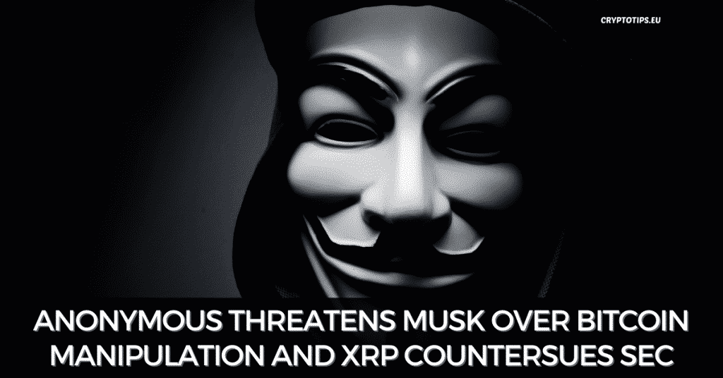 Anonymous Threatens Musk Over Bitcoin Manipulation And XRP Countersues SEC