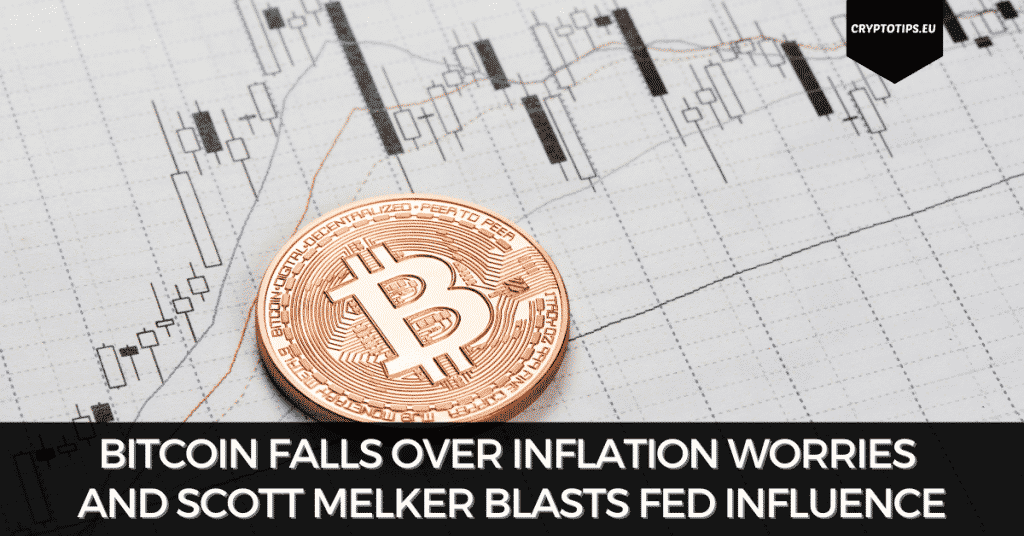 Bitcoin Falls Over Inflation Worries And Scott Melker Blasts FED Influence