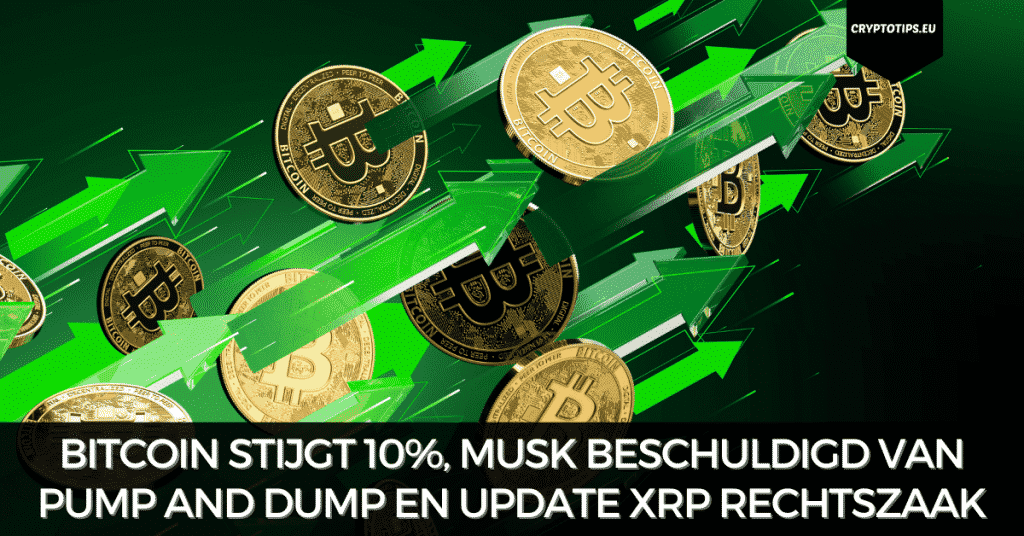 Bitcoin stijgt 10%, Musk beschuldigd van pump and dump en update XRP rechtszaak
