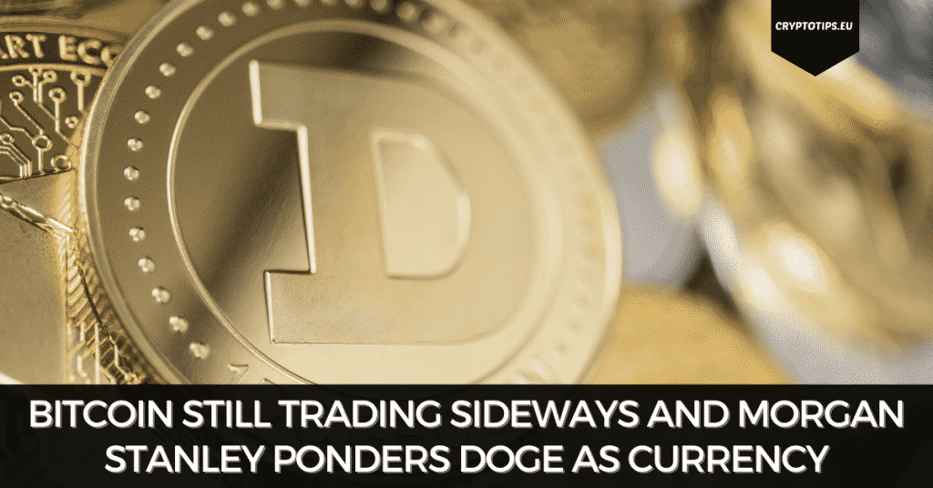 Bitcoin Still Trading Sideways And Morgan Stanley Ponders Doge As Currency