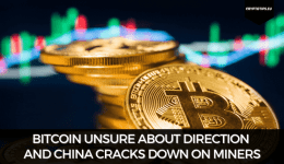 Bitcoin Unsure About Direction And China Cracks Down On Miners