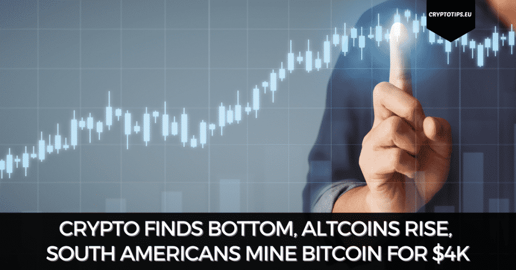 Crypto Finds Bottom, Altcoins Rise, South Americans Mine Bitcoin For $4k
