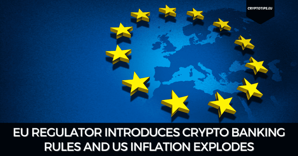 EU Regulator Introduces Crypto Banking Rules And US Inflation Explodes