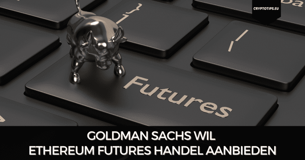 Goldman Sachs wil Ethereum Futures handel aanbieden