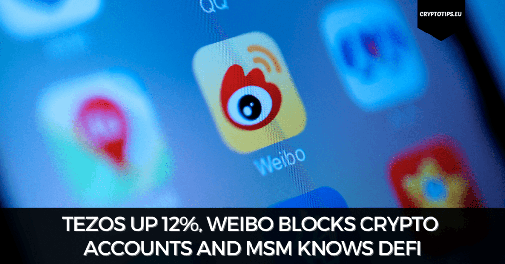 Tezos Up 12%, Weibo Blocks Crypto Accounts And MSM Knows DeFi