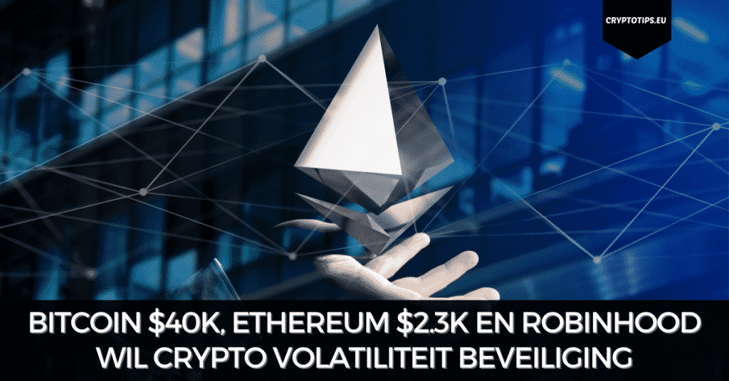 Bitcoin $40k, Ethereum $2.3k en Robinhood wil crypto volatiliteit beveiliging