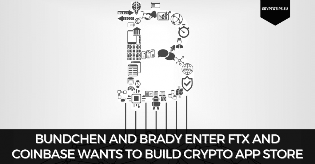 Bundchen and Brady Enter FTX And Coinbase Wants To Build Crypto App Store