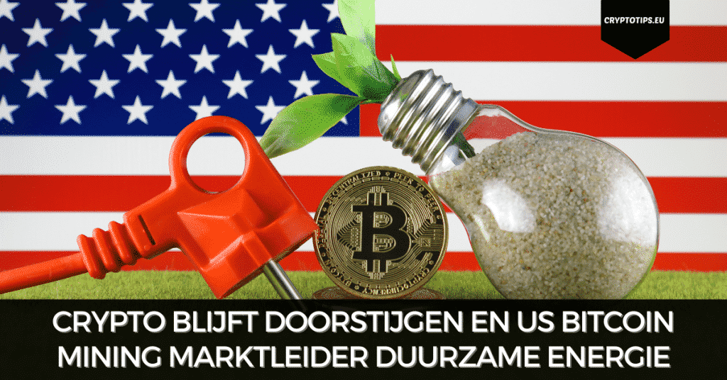 Crypto blijft doorstijgen en Amerika Bitcoin mining marktleider duurzame energie