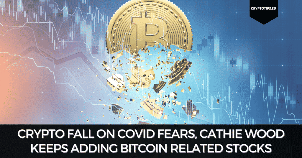Crypto Fall On Covid Fears, Cathie Wood Keeps Adding Bitcoin Related Stocks
