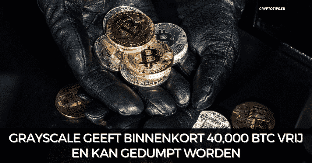 Grayscale geeft binnenkort 40,000 BTC vrij en kan gedumpt worden