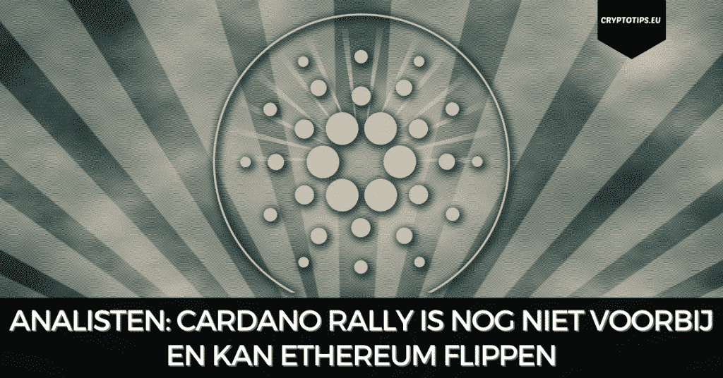 Analisten: Cardano rally is nog niet voorbij en kan Ethereum flippen