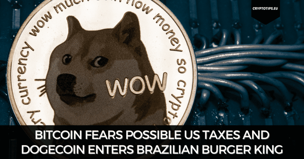 Bitcoin Fears Possible US Taxes And Dogecoin Enters Brazilian Burger King