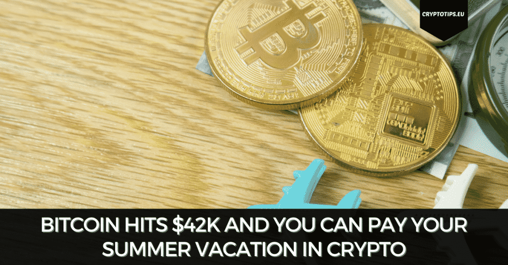 Bitcoin Hits $42k And You Can Pay Your Summer Vacation In Crypto