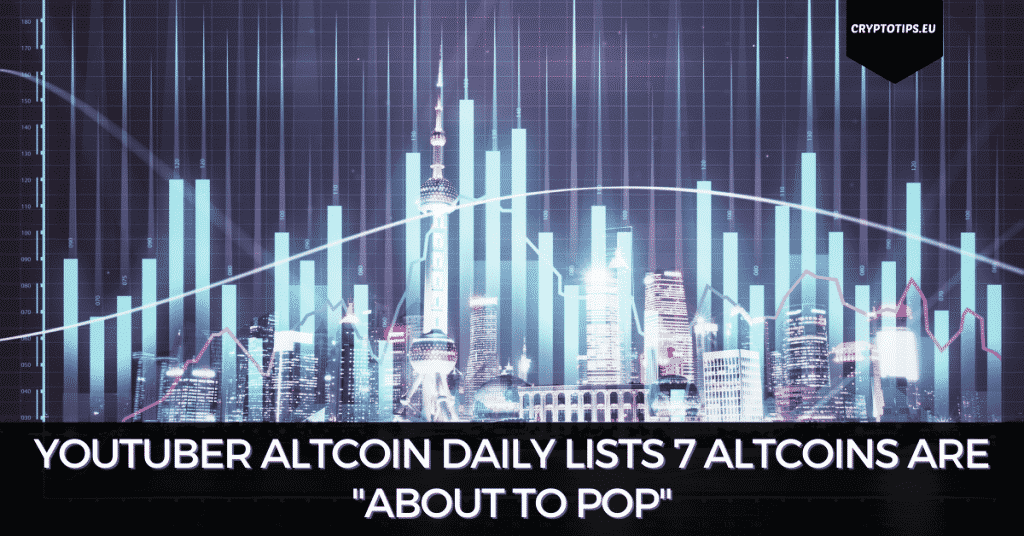 YouTuber Altcoin Daily Lists 7 Altcoins Are "About To Pop"