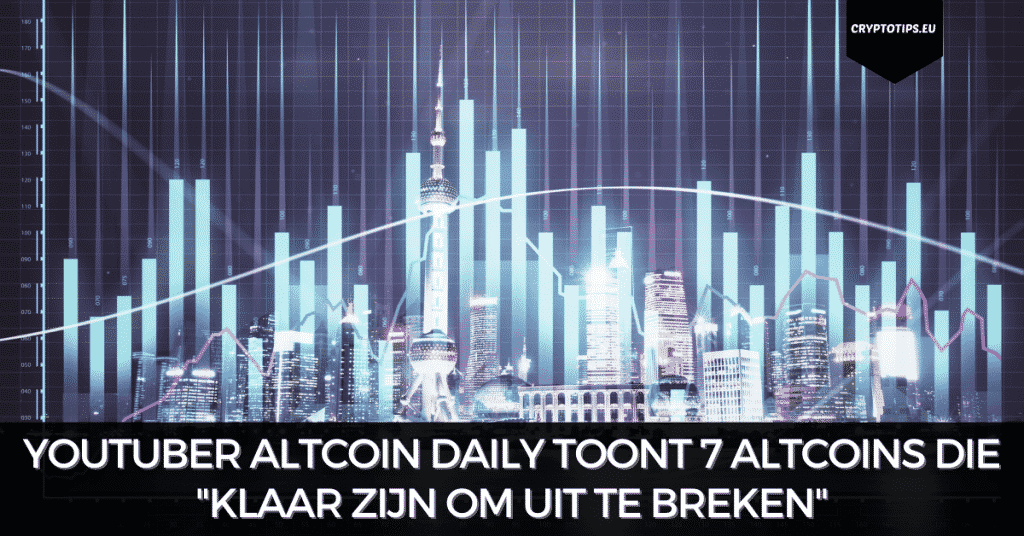 YouTuber Altcoin Daily toont 7 altcoins die "klaar zijn om uit te breken"