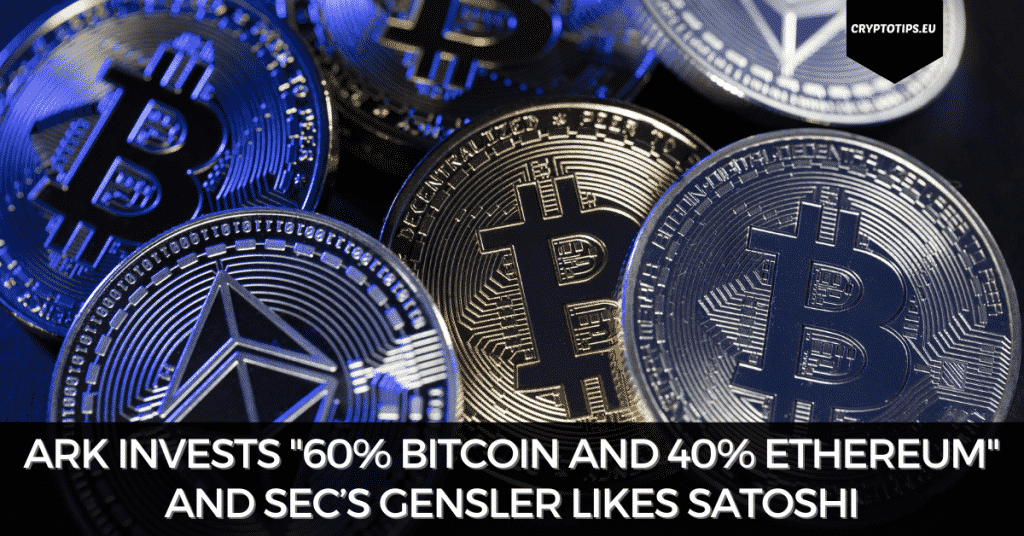 ARK Invests "60% Bitcoin and 40% Ethereum" And SEC’s Gensler Likes Satoshi