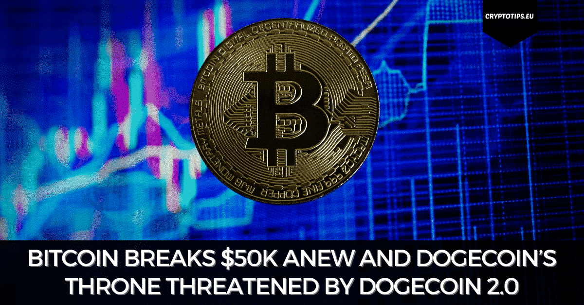 Bitcoin Breaks $50k Anew And Dogecoin Threatened By Dogecoin 2.0