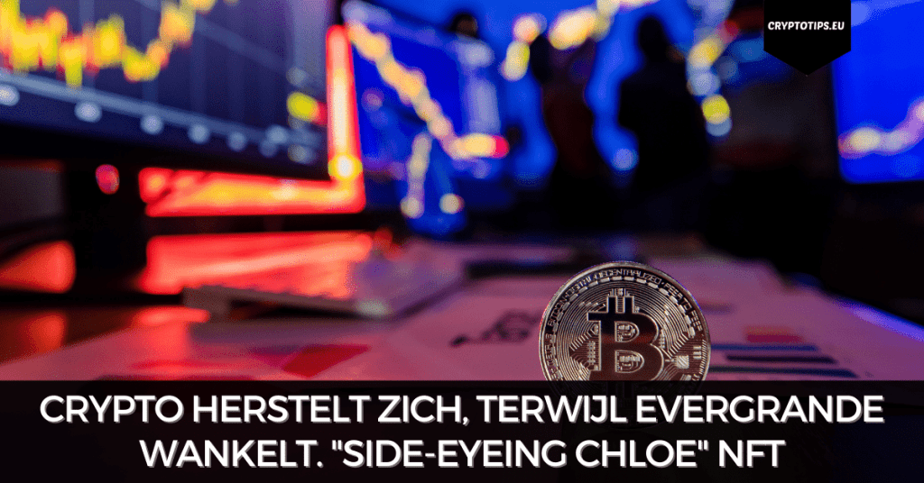 Crypto herstelt zich, terwijl Evergrande wankelt. "Side-Eyeing Chloe" NFT