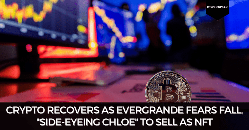 Crypto Recovers As Evergrande Fears Fall Side Eyeing Chloe To Sell As Nft