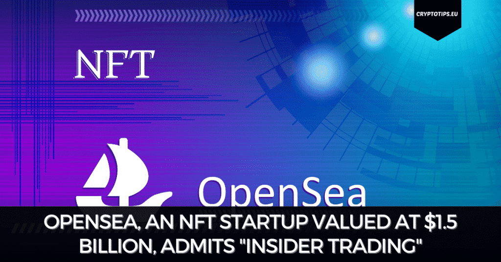 OpenSea, An NFT Startup Valued At $1.5 Billion, Admits "Insider Trading"