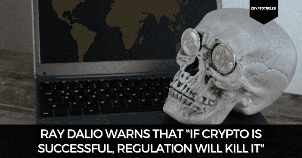 Ray Dalio Warns That "If Crypto Is Successful, Regulation Will Kill It"