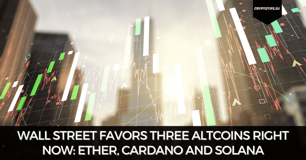 Wall Street Favors Three Altcoins Right Now: Ether, Cardano and Solana