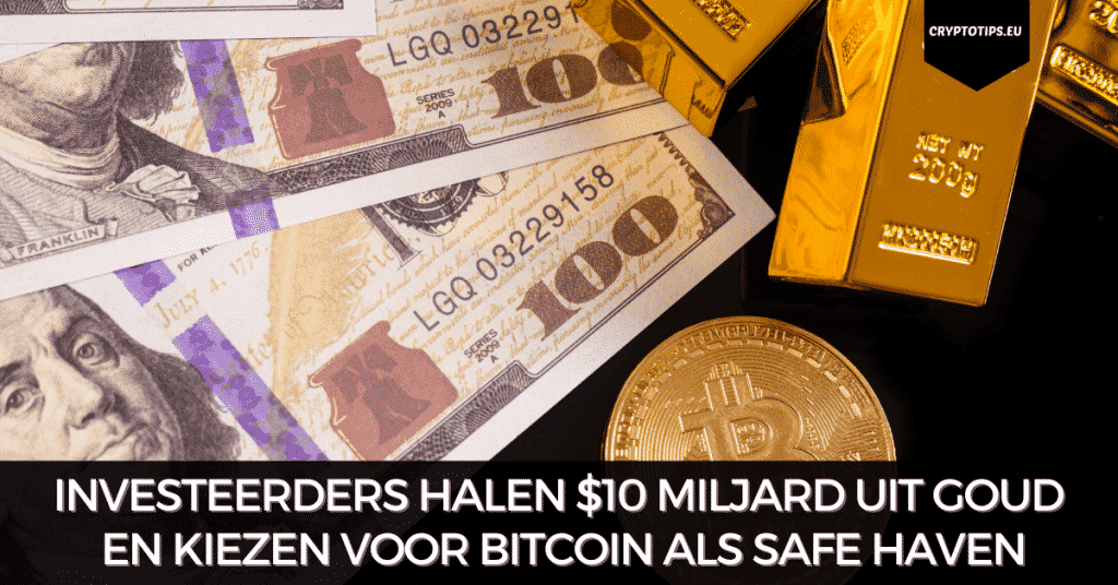 Investeerders halen $10 miljard uit goud en kiezen voor Bitcoin als safe haven