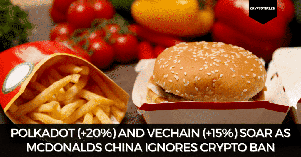 Polkadot (+20%) And VeChain (+15%) Soar As McDonalds China Ignores Crypto Ban