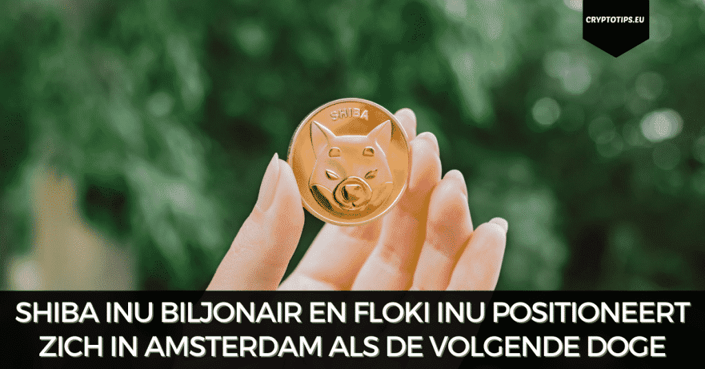 Shiba Inu biljonair en Floki Inu positioneert zich in Amsterdam als de volgende Dogecoin