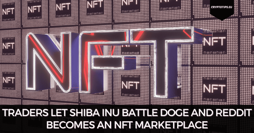 Traders Let Shiba Inu Battle DOGE And Reddit Becomes An NFT Marketplace