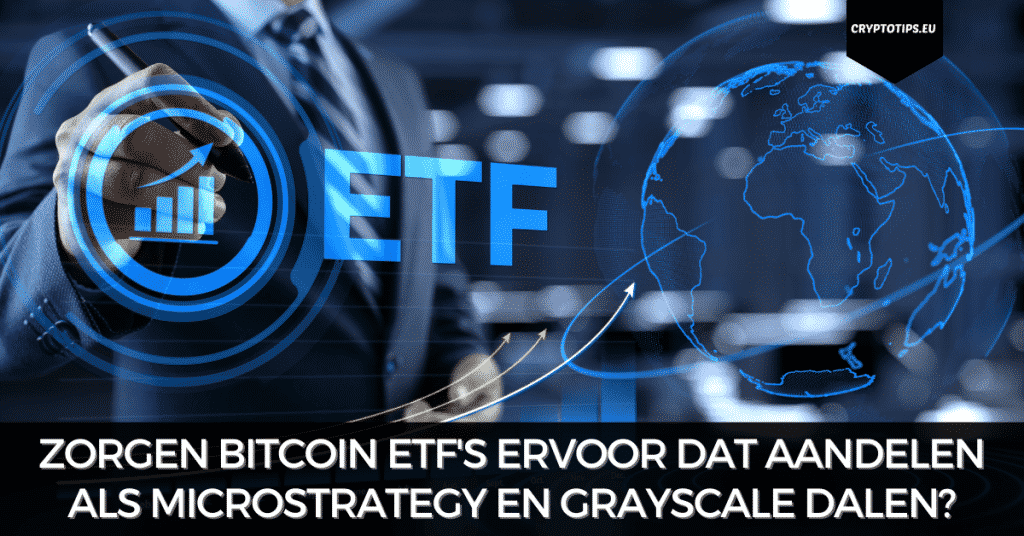 Zorgen Bitcoin ETF's ervoor dat aandelen als MicroStrategy en Grayscale dalen?