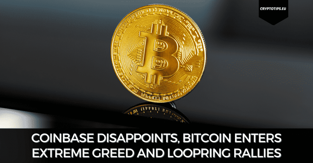 Coinbase Disappoints, Bitcoin Enters Extreme Greed And Loopring Rallies