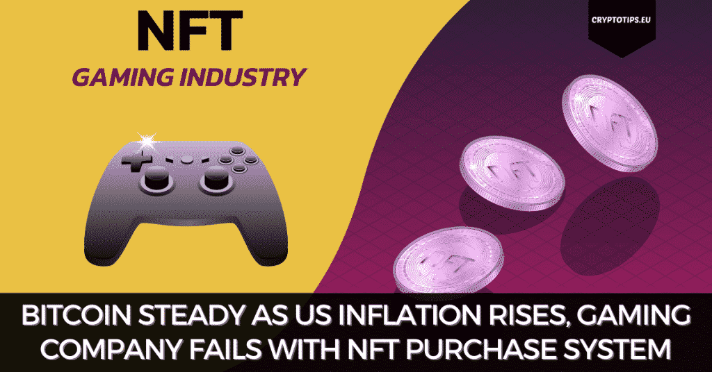 Bitcoin Steady As US Inflation Rises, Gaming Company Fails With NFT Purchase System