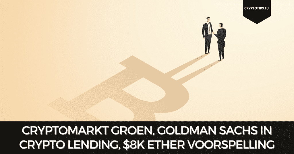 Cryptomarkt groen, Goldman Sachs in crypto lending, $8k Ether voorspelling