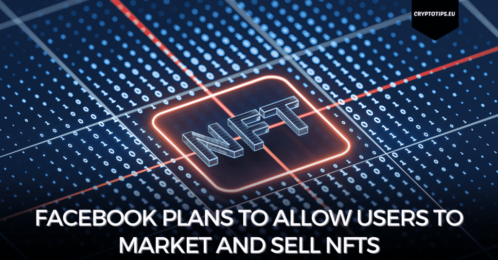 Facebook Plans To Allow Users To Market And Sell NFTs