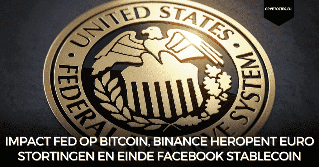 Impact Fed op Bitcoin, Binance heropent euro stortingen en einde Facebook stablecoin