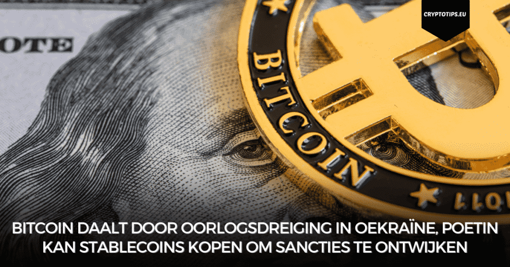 Bitcoin Daalt Door Oorlogsdreiging In Oekraïne, Poetin Kan Stablecoins Kopen Om Sancties Te Ontwijken