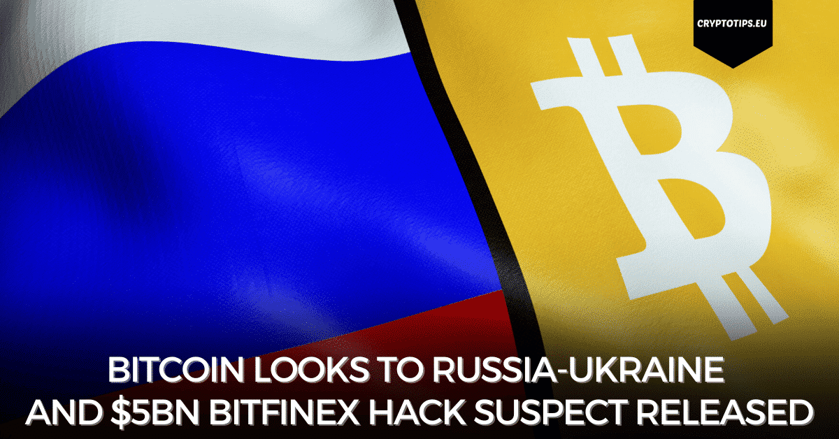 Bitcoin Looks To RussiaUkraine And 5Bn Bitfinex Hack Suspect Released